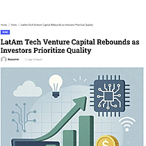 LatAm Tech Venture Capital Rebounds as Investors Prioritize Quality